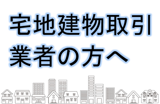 宅地建物取引業者の方へ