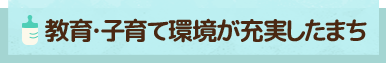 教育・子育て環境が充実したまち