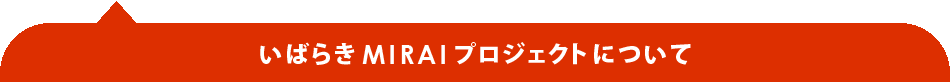 いばらきMIRAIプロジェクトについて