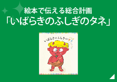 絵本で伝える総合計画「いばらきのふしぎのタネ」